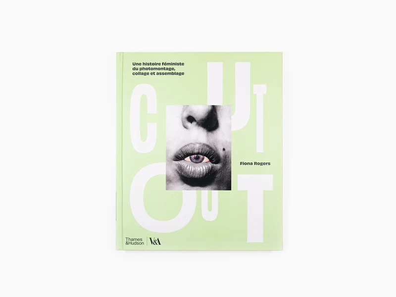Fiona Rogers - Cut Out : Une histoire féministe du photomontage, du collage et de l'assemblage